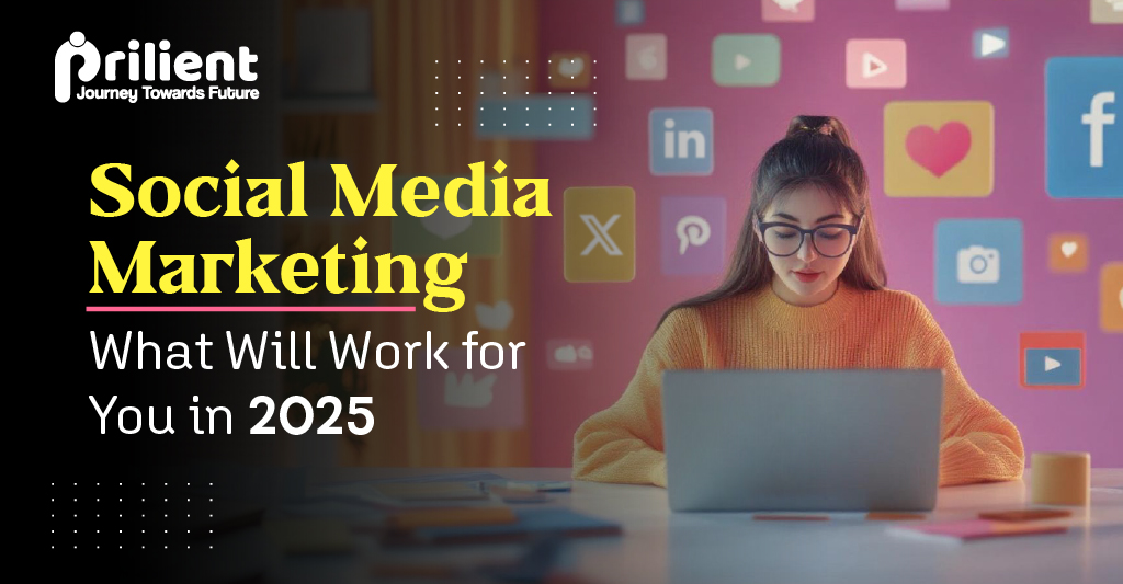 Social Media Marketing in 2025: What Will Work for You